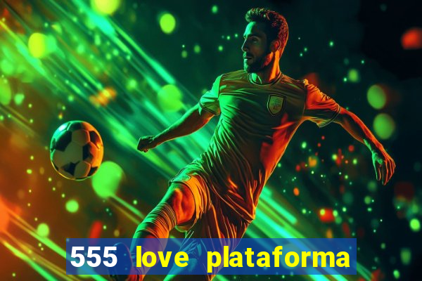 555 love plataforma de jogos